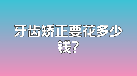 牙齿矫正要花多少钱？