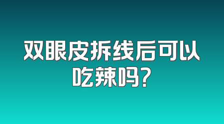 双眼皮拆线后可以吃辣吗？