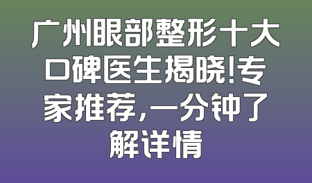 广州眼部整形十大口碑医生揭晓！专家推荐，一分钟了解详情