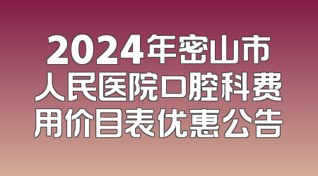 2024年密山市人民医院口腔科费用价目表优惠公告