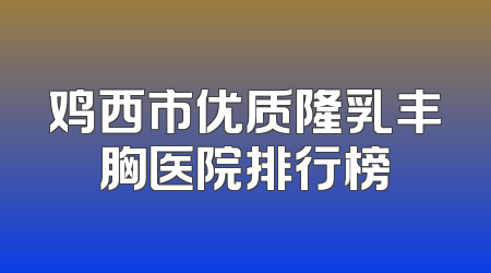 鸡西市优质隆乳丰胸医院排行榜