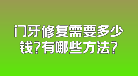 门牙修复需要多少钱？有哪些方法？
