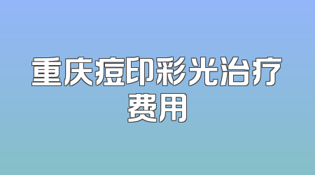 重庆痘印彩光治疗费用