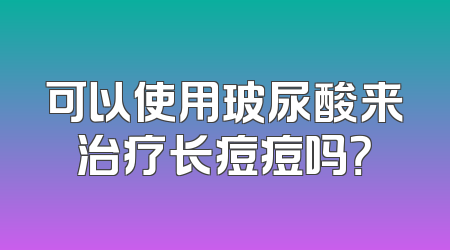可以使用玻尿酸来治疗长痘痘吗？