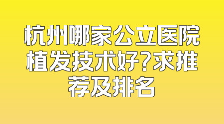 杭州哪家公立医院植发技术好？求推荐及排名