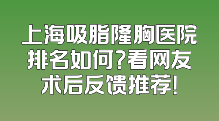 上海吸脂隆胸医院排名如何？看网友术后反馈推荐！