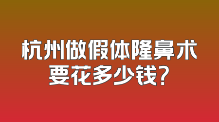 杭州做假体隆鼻术要花多少钱？