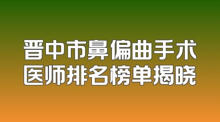 晋中市鼻偏曲手术医师排名榜单揭晓