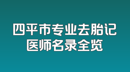 四平市专业去胎记医师名录全览