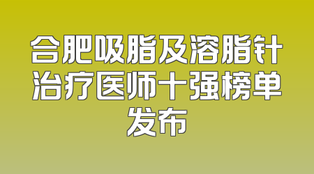 合肥吸脂及溶脂针治疗医师十强榜单发布