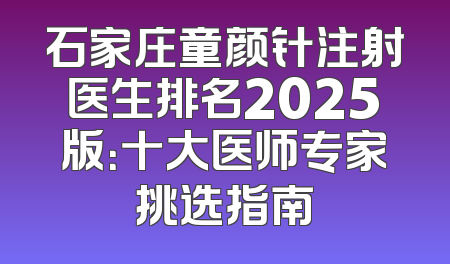 石家庄童颜针注射医生排名2025版：十大医师专家挑选指南
