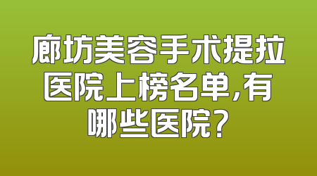 廊坊美容手术提拉医院上榜名单，有哪些医院？