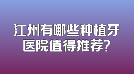 江州有哪些种植牙医院值得推荐？