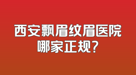 西安飘眉纹眉医院哪家正规？