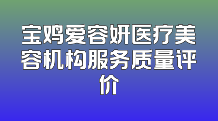 宝鸡爱容妍医疗美容机构服务质量评价