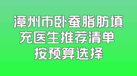 漳州市卧蚕脂肪填充医生推荐清单 按预算选择