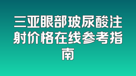 三亚眼部玻尿酸注射价格在线参考指南