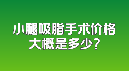 小腿吸脂手术价格大概是多少？