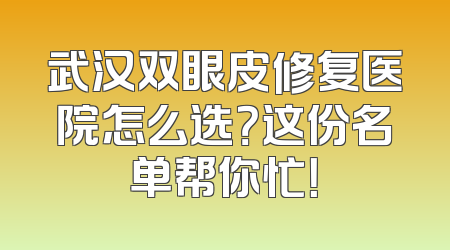 武汉双眼皮修复医院怎么选？这份名单帮你忙！
