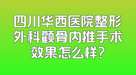 四川华西医院整形外科颧骨内推手术效果怎么样？