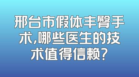 邢台市假体丰臀手术，哪些医生的技术值得信赖？