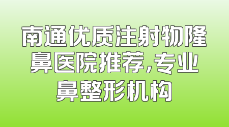 南通优质注射物隆鼻医院推荐，专业鼻整形机构