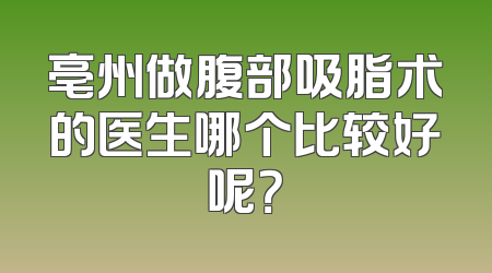 亳州做腹部吸脂术的医生哪个比较好呢？