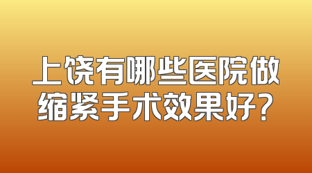上饶有哪些医院做缩紧手术效果好？