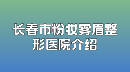 长春市粉妆雾眉整形医院介绍
