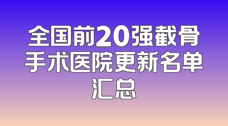 全国前20强截骨手术医院更新名单汇总