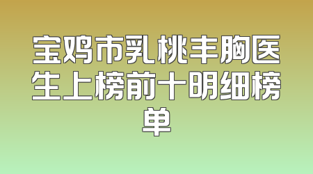 宝鸡市乳桃丰胸医生上榜前十明细榜单