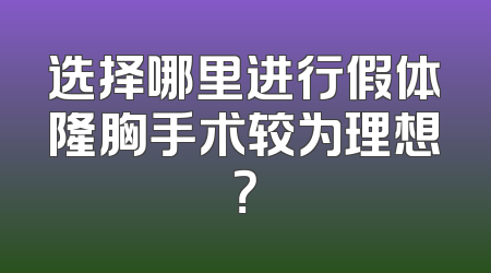 选择哪里进行假体隆胸手术较为理想？