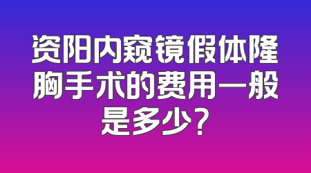资阳内窥镜假体隆胸手术的费用一般是多少？
