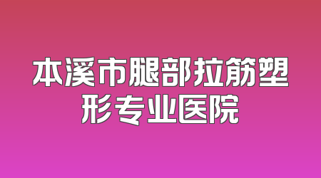本溪市腿部拉筋塑形专业医院