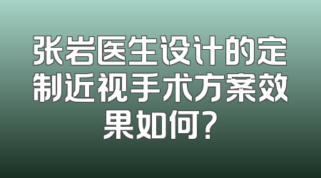 张岩医生设计的定制近视手术方案效果如何？