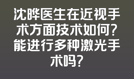 沈晔医生在近视手术方面技术如何？能进行多种激光手术吗？