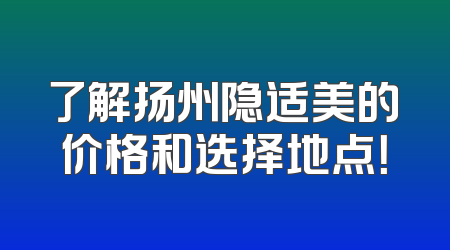 了解扬州隐适美的价格和选择地点！