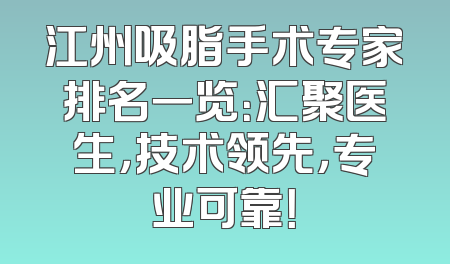 江州吸脂手术专家排名一览：汇聚医生，技术领先，专业可靠！