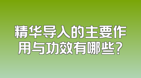 精华导入的主要作用与功效有哪些？