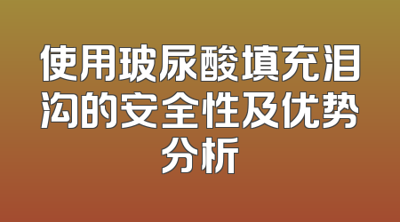 使用玻尿酸填充泪沟的安全性及优势分析