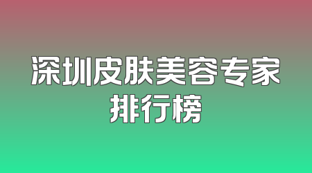 深圳皮肤美容专家排行榜