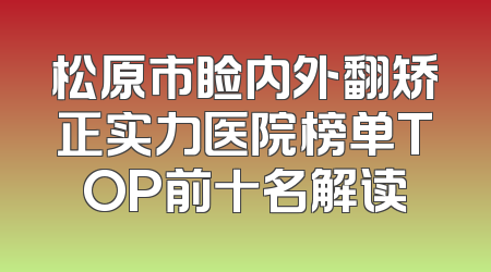 松原市睑内外翻矫正实力医院榜单TOP前十名解读