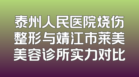 泰州人民医院烧伤整形与靖江市莱美美容诊所实力对比