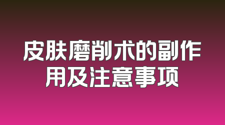 皮肤磨削术的副作用及注意事项