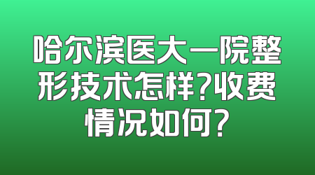 哈尔滨医大一院整形技术怎样？收费情况如何？
