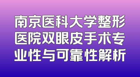 南京医科大学整形医院双眼皮手术专业性与可靠性解析