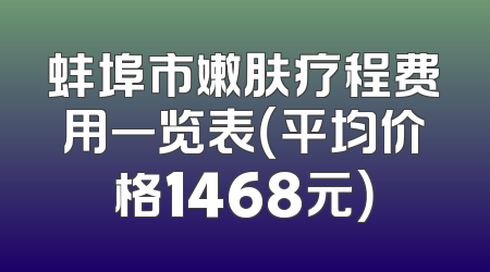 蚌埠市嫩肤疗程费用一览表（平均价格1468元）
