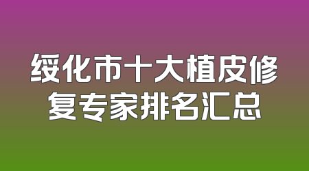 绥化市十大植皮修复专家排名汇总