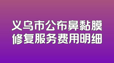 义乌市公布鼻黏膜修复服务费用明细