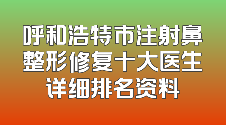 呼和浩特市注射鼻整形修复十大医生详细排名资料